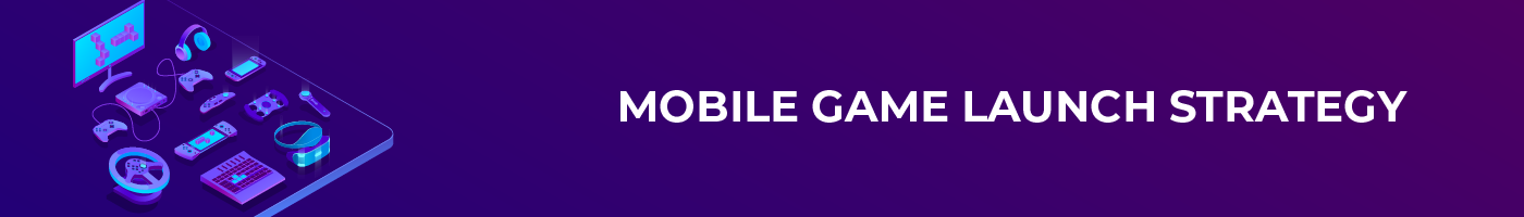 mobile game launch strategy